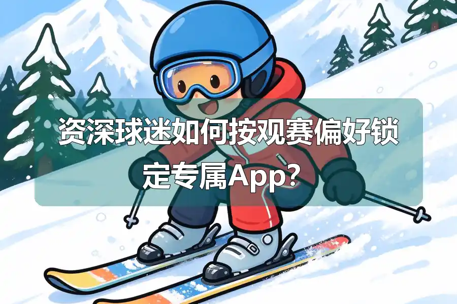 资深球迷如何按观赛偏好锁定专属App?